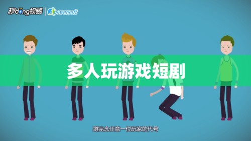 多人游戲中的歡樂與挑戰(zhàn)，一場短劇的精彩演繹