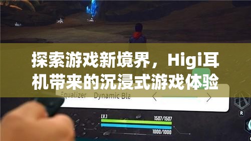 Higi耳機(jī)，解鎖游戲新境界的沉浸式體驗(yàn)