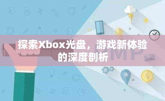 Xbox光盤探索，解鎖游戲新體驗的深度剖析  第1張