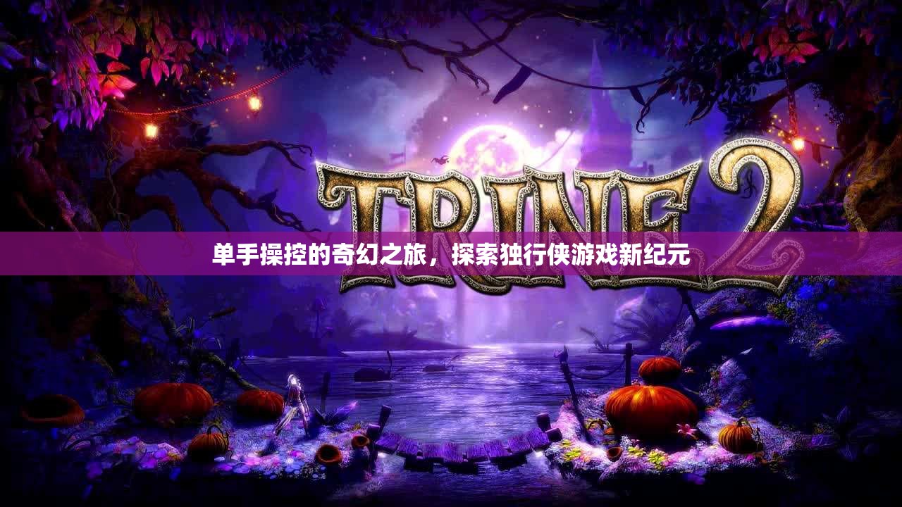 獨行俠的奇幻之旅，單手操控游戲新紀元