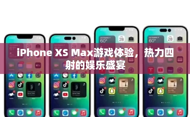 iPhone XS Max，熱力四射的娛樂盛宴，極致游戲體驗(yàn)