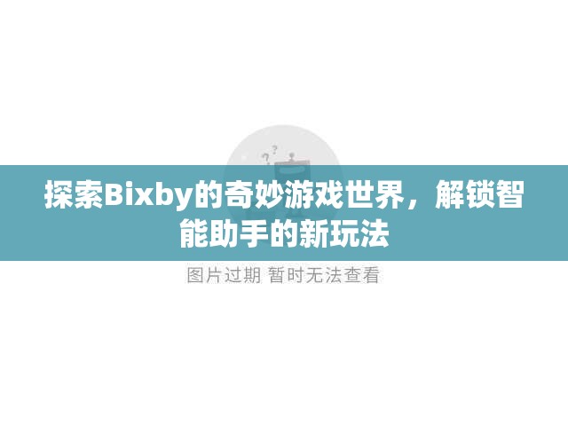 探索Bixby的奇妙游戲世界，解鎖智能助手的新玩法