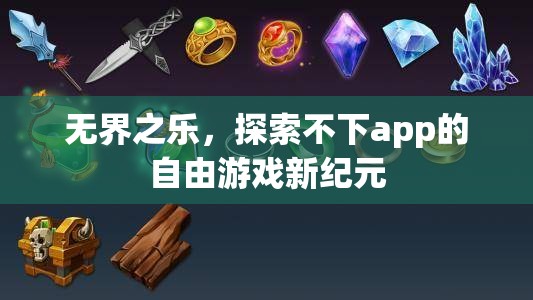 無界之樂，解鎖不下app的自由游戲新紀(jì)元