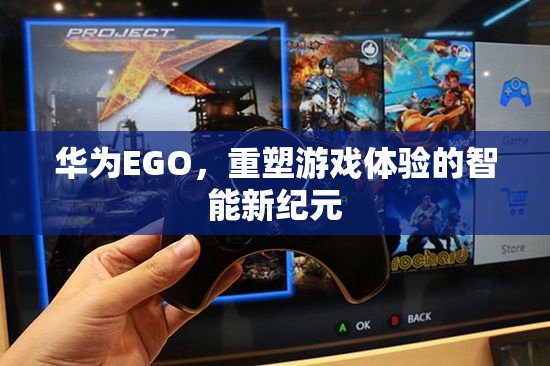 華為EGO，開啟智能游戲新紀元