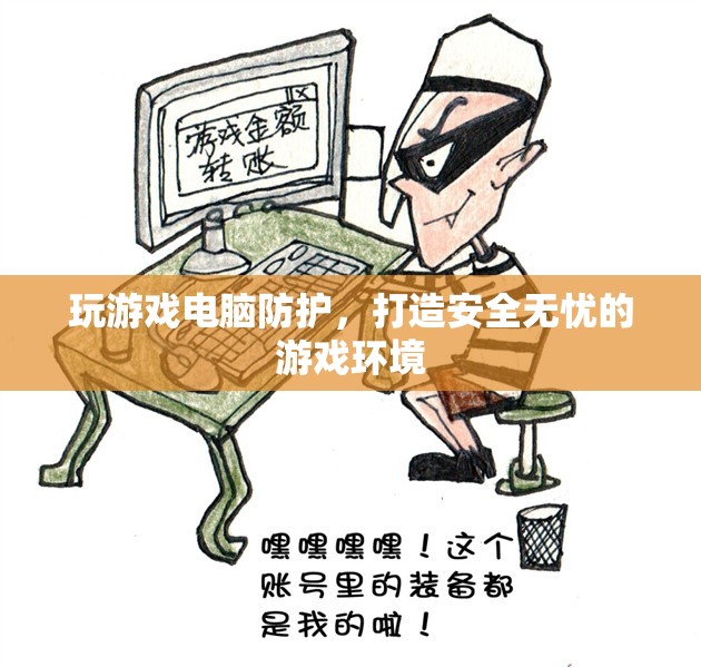 打造安全無憂的游戲環(huán)境，電腦防護(hù)策略指南