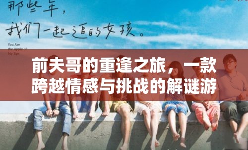 前夫哥的重逢之旅，情感與挑戰(zhàn)的解謎冒險