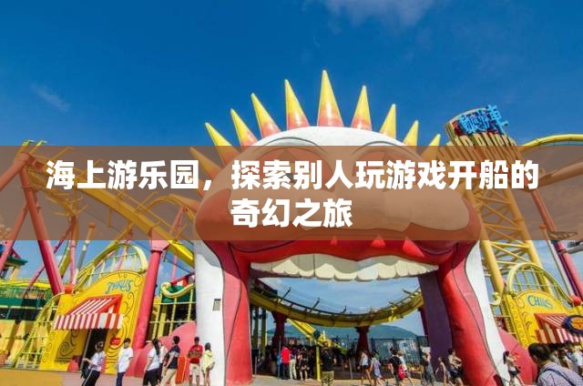 海上游樂園，開啟奇幻的航海游戲之旅