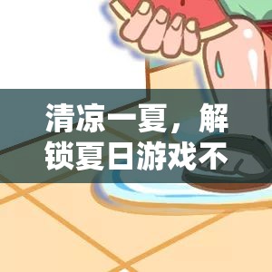 夏日清涼秘籍，解鎖不熱游戲體驗