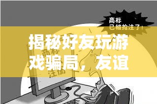 揭秘好友玩游戲騙局，友誼的陷阱與智慧的較量