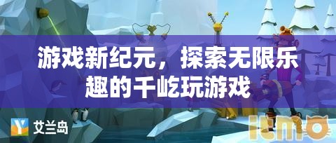 千屹玩游戲，開啟游戲新紀(jì)元，探索無限樂趣的冒險(xiǎn)之旅