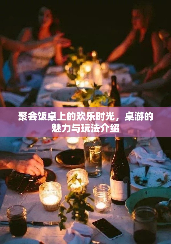 桌游，聚會(huì)飯桌上的歡樂(lè)時(shí)光與魅力玩法