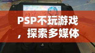 PSP，探索多媒體娛樂的無限可能