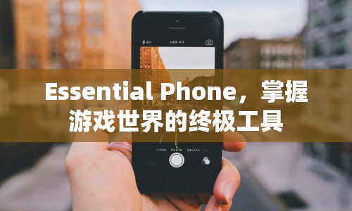 Essential Phone，掌握游戲世界的終極工具