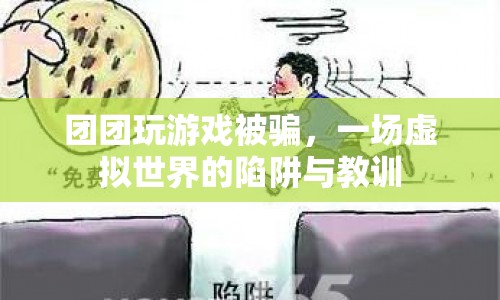 團團游戲被騙記，虛擬世界陷阱多，教訓深刻需警醒  第1張