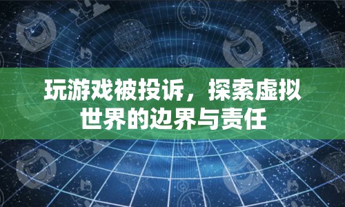 玩游戲被投訴，探索虛擬世界的邊界與責(zé)任