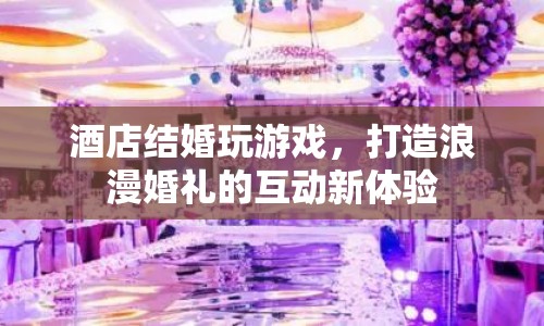 酒店婚禮互動游戲，打造浪漫婚禮新體驗