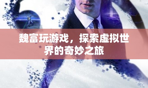 魏富的虛擬世界之旅，探索游戲世界的奇妙與奧秘  第1張