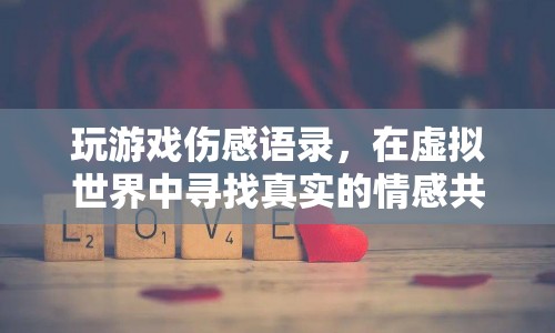 虛擬世界中的情感共鳴，玩游戲的傷感語(yǔ)錄