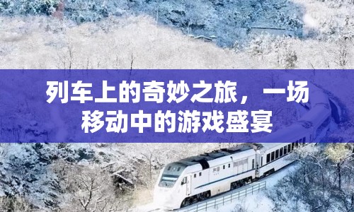 列車上的游戲盛宴，一場奇妙之旅