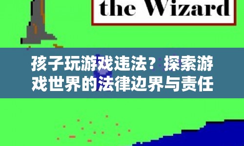 探索游戲世界的法律邊界與責(zé)任，孩子玩游戲是否違法？